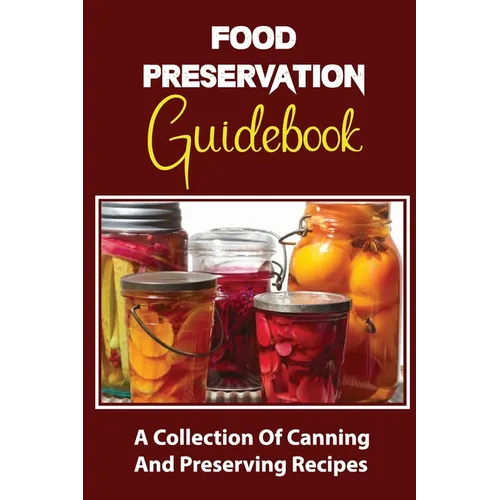 Food Preservation Guidebook: A Collection Of Canning And Preserving Recipes - Paperback
