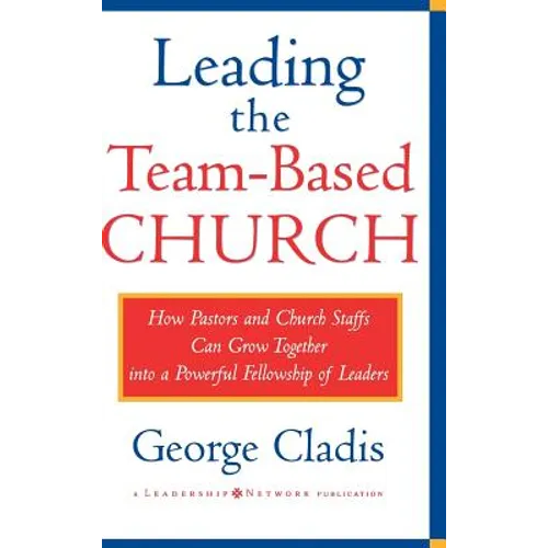 Leading the Team-Based Church: How Pastors and Church Staffs Can Grow Together Into a Powerful Fellowship of Leaders a Leadership Network Publication - Hardcover