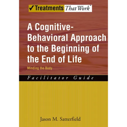 A Cognitive-Behavioral Approach to the Beginning of the End of Life, Minding the Body: Facilitator Guide - Paperback