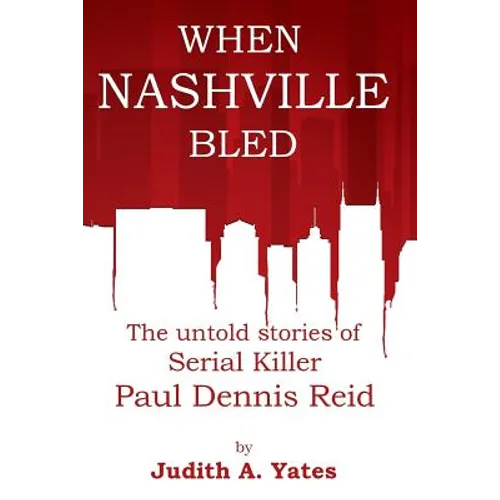 When Nashville Bled: The untold stories of serial killer Paul Dennis Reid - Paperback