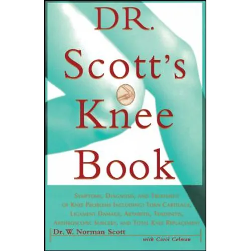 Dr. Scott's Knee Book: Symptoms, Diagnosis, and Treatment of Knee Problems Including Torn Cartilage, Ligament Damage, Arthritis, Tendinitis, Arthrosco - Paperback