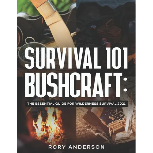 Survival 101 Bushcraft: The Essential Guide for Wilderness Survival 2021 - Paperback