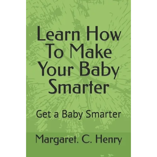 Learn How To Make Your Baby Smarter: Get Baby Smarter - Paperback
