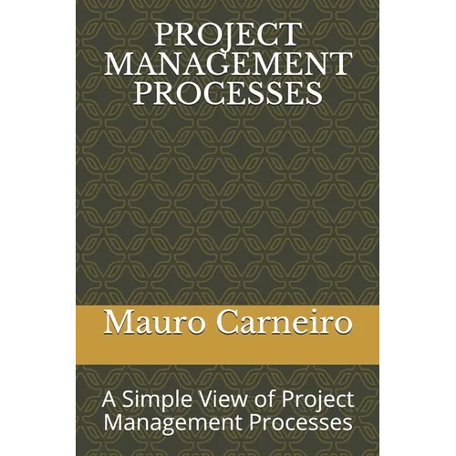 Project Management Processes: A Simple View of Project Management Processes - Paperback