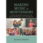 Making Music in Montessori: Everything Teachers Need to Harness Their Inner Musician and Bring Music to Life in Their Classrooms - Paperback