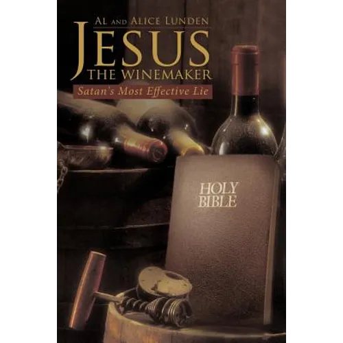 Jesus the Winemaker: Satan's Most Effective Lie - Paperback