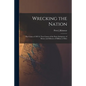 Wrecking the Nation; the Crime of 1907-8, True Causes of the Panic Stringency of Money and Idleness of Millions of Men - Paperback