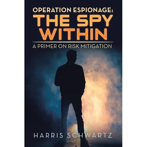 Operation Espionage: the Spy Within: A Primer on Risk Mitigation - Paperback