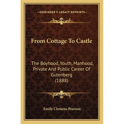 From Cottage To Castle: The Boyhood, Youth, Manhood, Private And Public Career Of Gutenberg (1888) - Paperback