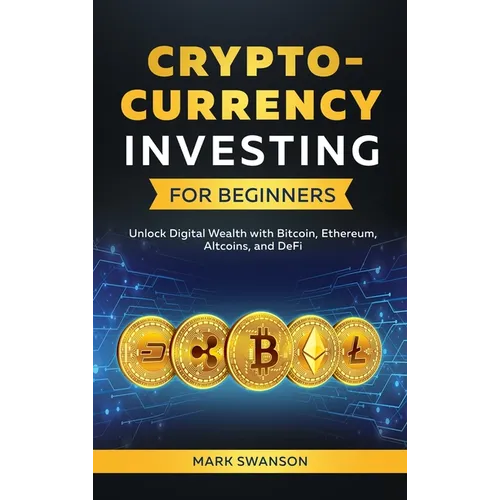 Cryptocurrency Investing for Beginners: Unlock Digital Wealth with Bitcoin, Ethereum, Altcoins, and Defi - Hardcover