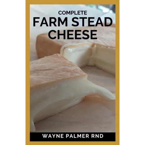 Complete Farm Stead Cheese: The Complete Guide to Making Artisan Cheeses - Paperback