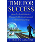 Time For Success: How to Build Wealth through Motivation and Entrepreneurship - Paperback