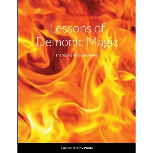 Lessons of Demonic Magic: The Source of Satanic Power - Paperback