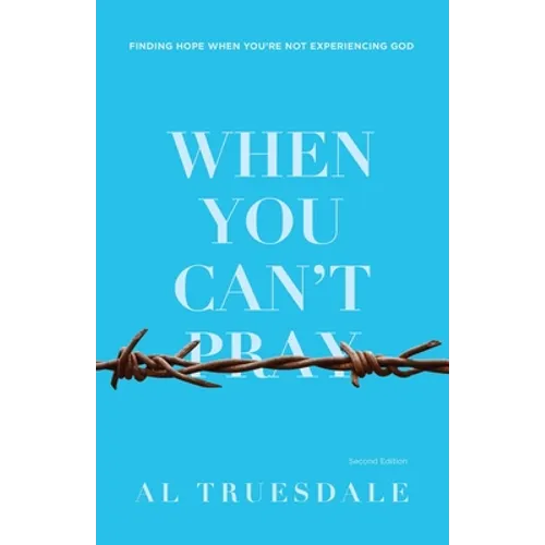 When You Can't Pray: Finding Hope When You're Not Experiencing God - Paperback