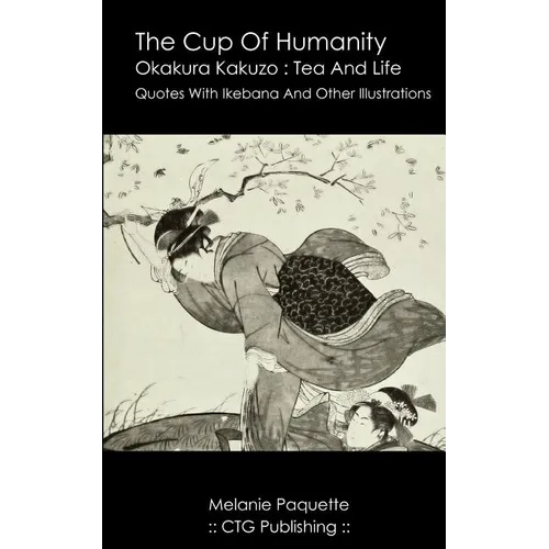 The Cup Of Humanity: Okakura Kakuzo Quotes About Tea And Life - Paperback