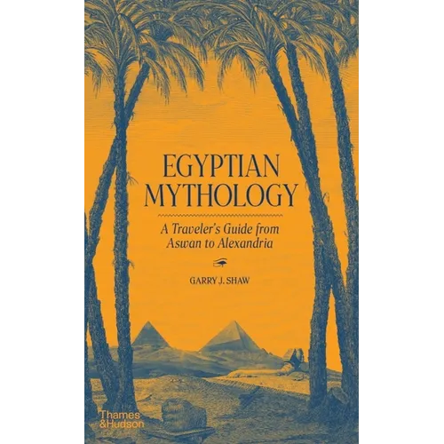 Egyptian Mythology: A Traveler's Guide from Aswan to Alexandria - Hardcover