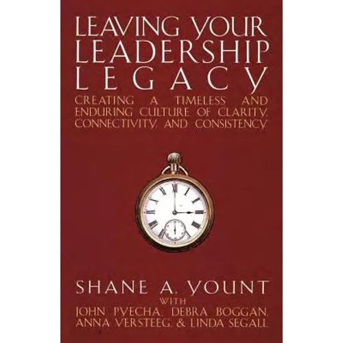Leaving Your Leadership Legacy: Creating a Timeless and Enduring Culture of Clarity, Connectivity, and Consistency - Paperback
