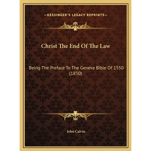 Christ The End Of The Law: Being The Preface To The Geneva Bible Of 1550 (1850) - Hardcover