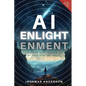 AI Enlightenment: A Glimpse into the new Era of Artificial Ingenuity - Paperback