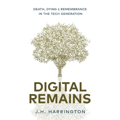 Digital Remains: Death, Dying & Remembrance in the Tech Generation - Paperback
