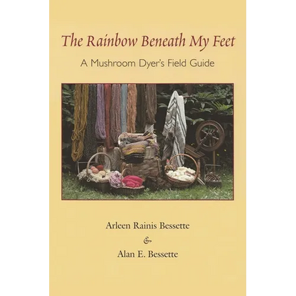 The Rainbow Beneath My Feet: A Mushroom Dyer's Field Guide - Paperback