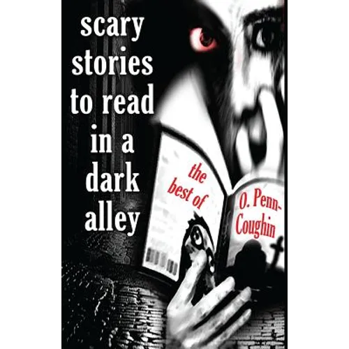 Scary Stories to Read in a Dark Alley: The Best of O. Penn-Coughin - Paperback
