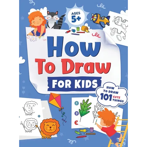 How to Draw for Kids: How to Draw 101 Cute Things for Kids Ages 5+ Fun & Easy Simple Step by Step Drawing Guide to Learn How to Draw Cute Things: ... - Hardcover