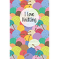I Love Knitting: Knitters Notebook Helps To Keep All Your Knitting Projects Organized - Paperback