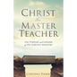 Christ the Master Teacher: The Purpose and Lessons of His Earthly Ministry - Paperback
