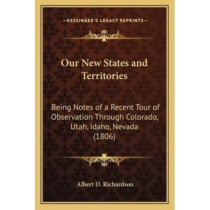 Our New States and Territories: Being Notes of a Recent Tour of Observation Through Colorado, Utah, Idaho, Nevada (1806) - Paperback