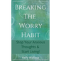 Breaking The Worry Habit - Stop Your Anxious Thoughts And Start Living! - Paperback