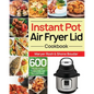 Instant Pot Air Fryer Lid Cookbook: 600 Easy and Delicious Instant Pot Air Fryer Lid Recipes for Fast and Healthy Meals - Paperback