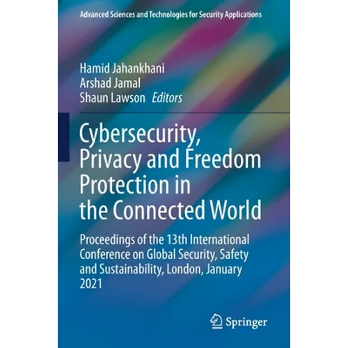 Cybersecurity, Privacy and Freedom Protection in the Connected World: Proceedings of the 13th International Conference on Global Security, Safety and - Paperback