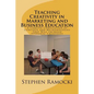 Teaching Creativity in Marketing and Business Education: A Concise Compilation of Concepts and Methodologies that Will Increase Students' Creativity - Paperback