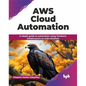 AWS Cloud Automation: In-Depth Guide to Automation Using Terraform Infrastructure as Code Solutions - Paperback