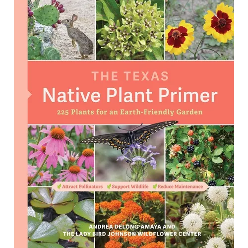 The Texas Native Plant Primer: 225 Plants for an Earth-Friendly Garden - Paperback
