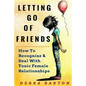Letting Go Of Friends: How To Recognize & Deal With Toxic Female Relationships - Paperback