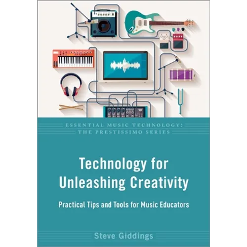 Technology for Unleashing Creativity: Practical Tips and Tools for Music Educators - Paperback
