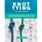 Knot Tying for Beginners: The Ultimate Illustrated Collection of the Most Practical Everyday Fishing, Boating, Rock Climbing, and Bouldering Kno - Paperback
