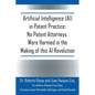 Artificial Intelligence (AI) in Patent Practice: No Patent Attorneys Were Harmed in the Making of this AI Revolution - Paperback