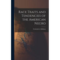 Race Traits and Tendencies of the American Negro - Hardcover