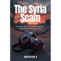 The Syria Scam: An insider look into Chemical Weapons, Geopolitics and the Fog of War - Paperback