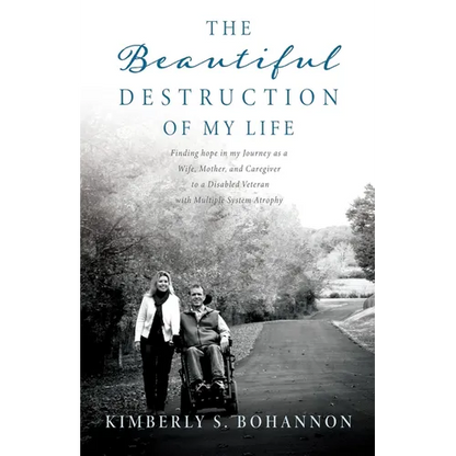 The Beautiful Destruction of My Life: Finding hope in my Journey as a Wife, Mother, and Caregiver to a Disabled Veteran with Multiple System Atrophy - Paperback