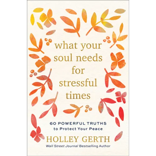 What Your Soul Needs for Stressful Times: 60 Powerful Truths to Protect Your Peace - Hardcover