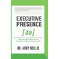 Executive Presence: 49 Golden Rules for Executives, Managers, and Leaders to Maintain Authority Under Pressure, Communicate Confidence, and Own Any Ro - Hardcover