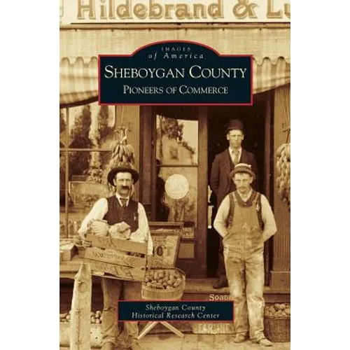 Sheboygan County: Pioneers of Commerce - Hardcover