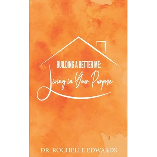 Building A Better Me: Living In Your Purpose - Paperback