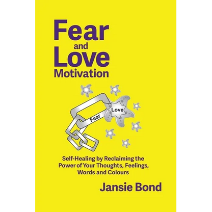 Fear and Love Motivation: Self-Healing by Reclaiming the Power of Your Thoughts, Feelings, Words and Colours - Paperback