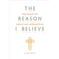 Look Inside The Reason I Believe: The Basics of Christian Apologetics - Paperback
