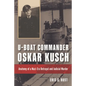 U-Boat Commander Oskar Kusch: Anatomy of a Nazi-Era Betrayal and Judicial Murder - Hardcover